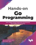Hands-on Go Programming: Learn Google's Golang Programming, Data Structures, Error Handling and Concurrency ( English Edition) di Prithvipal Singh, Sachchidanand Singh edito da BPB PUBN