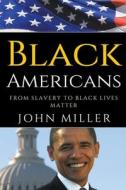 Black Americans: From Slavery to Black Lives Matter di John Miller edito da LIGHTNING SOURCE INC