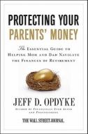 Protecting Your Parents' Money: The Essential Guide to Helping Mom and Dad Navigate the Finances of Retirement di Jeff D. Opdyke edito da HARPERCOLLINS