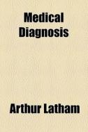 Medical Diagnosis di Arthur Latham edito da General Books Llc
