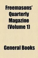 Freemasons' Quarterly Magazine (volume 1) di Unknown Author, Books Group edito da General Books Llc