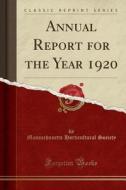 Annual Report For The Year 1920 (classic Reprint) di Massachusetts Horticultural Society edito da Forgotten Books