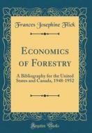Economics of Forestry: A Bibliography for the United States and Canada, 1948-1952 (Classic Reprint) di Frances Josephine Flick edito da Forgotten Books