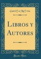 Libros y Autores (Classic Reprint) di Garcia Merou edito da Forgotten Books