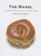 The Bagel - The Surprising History of a Modest Bread di Maria Balinska edito da Yale University Press