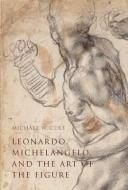 Leonardo, Michelangelo, and the Art of the Figure di Michael W. Cole edito da Yale University Press