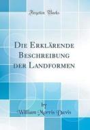 Die Erklarende Beschreibung Der Landformen (Classic Reprint) di William Morris Davis edito da Forgotten Books