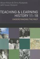 Teaching and Learning History 11-18: Understanding the Past di Chris Husbands edito da McGraw-Hill Education