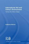 International Aid and China's Environment di Katherine (Australian National University Morton edito da Taylor & Francis Ltd