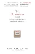 The No Asshole Rule: Building a Civilized Workplace and Surviving One That Isn't di Robert I. Sutton edito da Business Plus