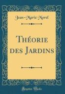 Théorie Des Jardins (Classic Reprint) di Jean-Marie Morel edito da Forgotten Books