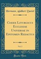 Codex Liturgicus Ecclesiae Universae in Epitomen Redactus, Vol. 2 (Classic Reprint) di Hermann Adalbert Daniel edito da Forgotten Books