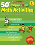 50+ Super-Fun Math Activities, Grade 5: Easy Standards-Based Lessons, Activities, and Reproducibles That Build and Reinforce the Math Skills and Conce di Joseph D'Agnese edito da Scholastic Teaching Resources