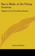 Barry Blake of the Flying Fortress: Fighters for Freedom Series di Gaylord DuBois edito da Kessinger Publishing