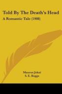 Told by the Death's Head: A Romantic Tale (1908) di Maurus Jokai edito da Kessinger Publishing
