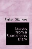 Leaves From A Sportsman's Diary di Parker Gillmore edito da Bibliolife