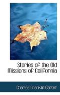 Stories Of The Old Missions Of California di Charles Franklin Carter edito da Bibliolife