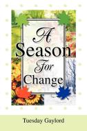 A Season for Change di Tuesday N. Gaylord edito da AUTHORHOUSE