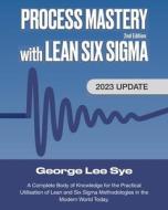 Process Mastery with Lean Six Sigma: A Complete Body of Knowledge for Lean Six Sigma Practitioners di George Lee Sye edito da LIGHTNING SOURCE INC