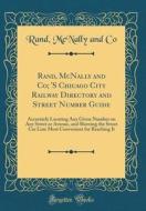 Rand, McNally and Co; 's Chicago City Railway Directory and Street Number Guide: Accurately Locating Any Given Number on Any Street or Avenue, and Sho di Rand McNally and Co edito da Forgotten Books