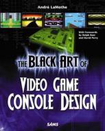 The Black Art of Video Game Console Design [With CDROM] di Andre LaMothe edito da Sams Publishing