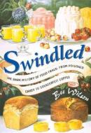 Swindled: The Dark History of Food Fraud, from Poisoned Candy to Counterfeit Coffee di Bee Wilson edito da PRINCETON UNIV PR