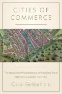 Cities of Commerce di Oscar Gelderblom edito da Princeton University Press