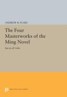 The Four Masterworks of the Ming Novel di Andrew H. Plaks edito da Princeton University Press