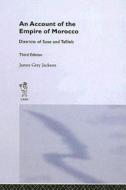 An Account Of The Empire Of Morocco And The Districts Of Suse And Tafilelt di James Grey Jackson edito da Taylor & Francis Ltd