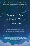 Wake Me When You Leave: Love and Encouragement Via Dreams from the Other Side di Elisa Donovan edito da LLEWELLYN PUB