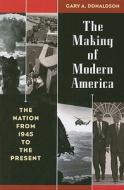 The Making of Modern America: The Nation from 1945 to the Present di Gary A. Donaldson edito da Rowman & Littlefield Publishers
