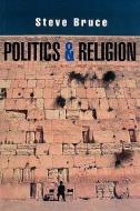 Politics and Religion di Steve Bruce edito da Polity Press