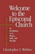 Welcome to the Episcopal Church: An Introduction to Its History, Faith, and Worship di Christopher L. Webber edito da MOREHOUSE PUB