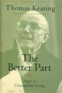 The Better Part: Stages of Contemplative Living di Thomas Keating edito da BLOOMSBURY 3PL
