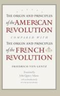 Origin & Principles of the American Revolution Compared with the Origin & Principles of the French Revolution di Friedrich Gentz edito da Liberty Fund Inc.