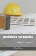 Constructing Your Business: A Blueprint for Success di M. Ron Eslinger edito da LIGHTNING SOURCE INC