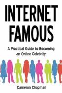 Internet Famous: A Practical Guide to Becoming an Online Celebrity di Cameron Chapman edito da Untime Press