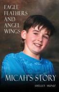 Eagle Feathers and Angel Wings: Micah's Story di Shelley Muniz edito da Word Project Press