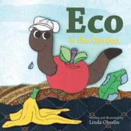 Eco In The Garden di Linda Oberlin edito da Little Worm Publishing