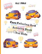 Cars Coloring And Activity Book For Kids di Elli Steele edito da adrian ghita ile