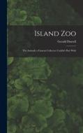 Island Zoo; the Animals a Famous Collector Couldn't Part With di Gerald Durrell edito da LIGHTNING SOURCE INC