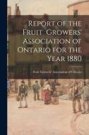 Report of the Fruit Growers' Association of Ontario for the Year 1880 edito da LIGHTNING SOURCE INC