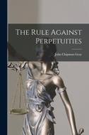 The Rule Against Perpetuities di John Chipman Gray edito da LEGARE STREET PR