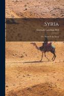 Syria: The Desert & the Sown di Gertrude Lowthian Bell edito da LEGARE STREET PR