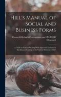 Hill's Manual of Social and Business Forms: A Guide to Correct Writing With Approved Methods in Speaking and Acting in the Various Relations of Life di Thomas E. Hill, Crown Zellerbach Corporation Cu-Banc edito da LEGARE STREET PR