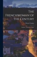The Frenchwoman of the Century: Fashions - Manners - Usages di Octave Uzanne edito da LEGARE STREET PR