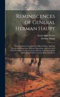Reminiscences of General Herman Haupt: Giving Hitherto Unpublished Official Orders, Personal Narratives of Important Military Operations, and Intervie di Herman Haupt, Frank Abial Flower edito da LEGARE STREET PR