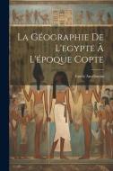 La Géographie De L'egypte À L'époque Copte di Emile Amélineau edito da LEGARE STREET PR