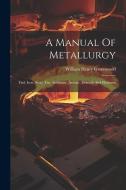 A Manual Of Metallurgy: Fuel, Iron, Steel, Tin, Antimony, Arsenic, Bismuth And Platinum di William Henry Greenwood edito da LEGARE STREET PR