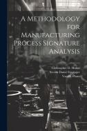 A Methodology for Manufacturing Process Signature Analysis di Steven Daniel Eppinger, Christopher D. Huber, Van H. Pham edito da LEGARE STREET PR